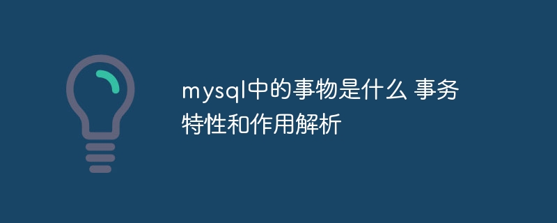 MySQL事务详解：特性与作用深度剖析