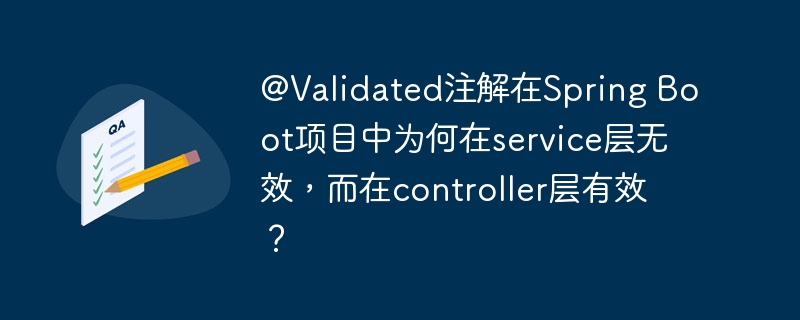 @Validated注解为何在SpringBoot的service层失效，而在controller层生效？