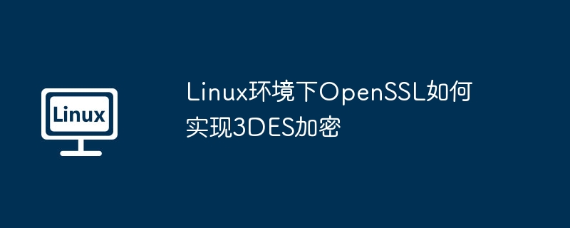 Linux环境下OpenSSL如何实现3DES加密