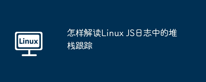 LinuxJS日志堆栈跟踪技巧详解