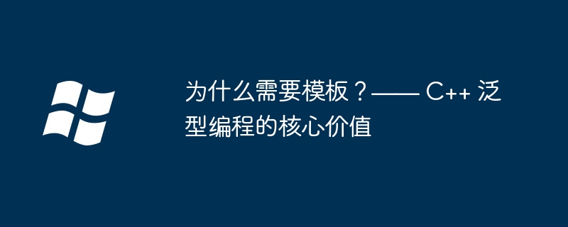 为什么需要模板？—— C++ 泛型编程的核心价值