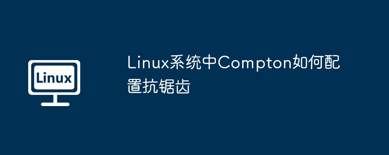 Linux系统中Compton如何配置抗锯齿
