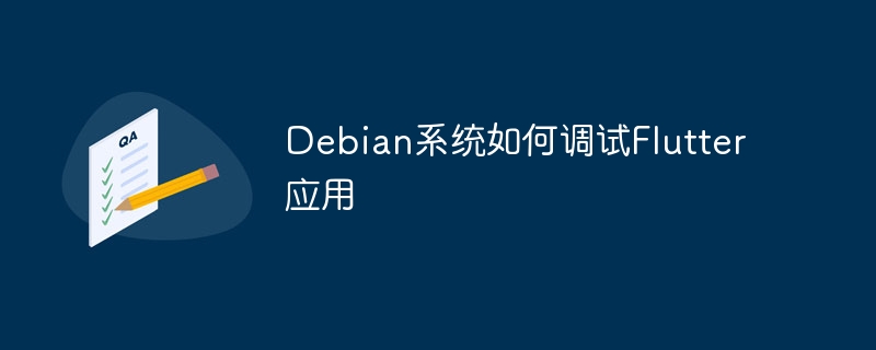 Debian系统如何调试Flutter应用
