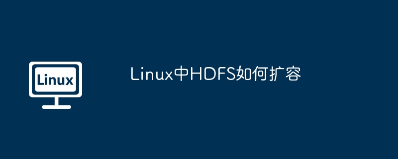 Linux中HDFS如何扩容