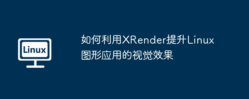 如何利用XRender提升Linux图形应用的视觉效果