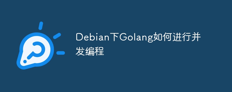 Debian下Golang如何进行并发编程