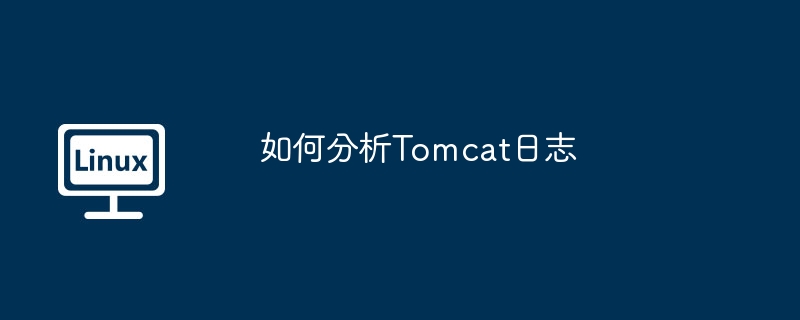 Tomcat日志解析技巧与实用方法