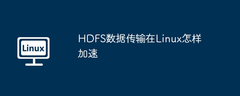 Linux下HDFS数据传输加速秘籍