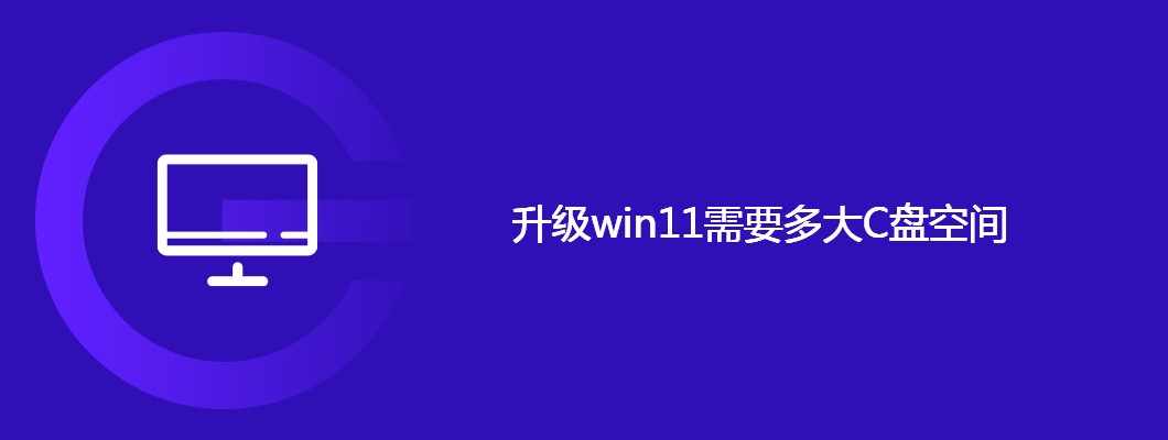 升级Win11需要多大C盘空间？