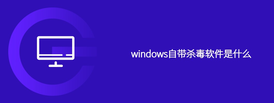 Windows自带杀毒软件是啥
