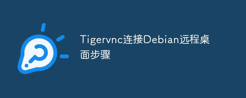 Tigervnc连接Debian远程桌面步骤