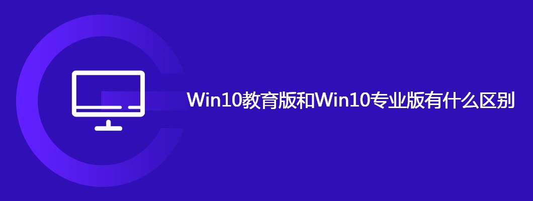 Win10教育版与专业版区别深度解析