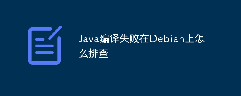 Java编译失败，Debian排查攻略