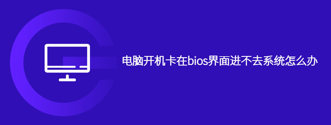 电脑开机卡在bios，进不去系统的解决方案