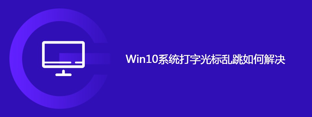Win10打字光标乱跳的终极解决方案