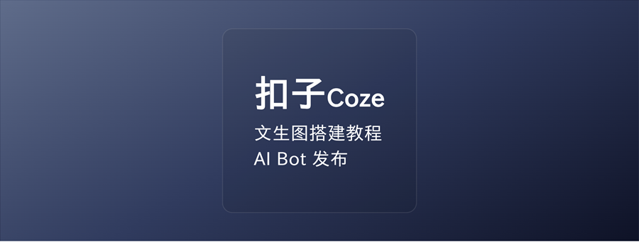 手把手教你用扣子Coze搭建AIBot生成图文