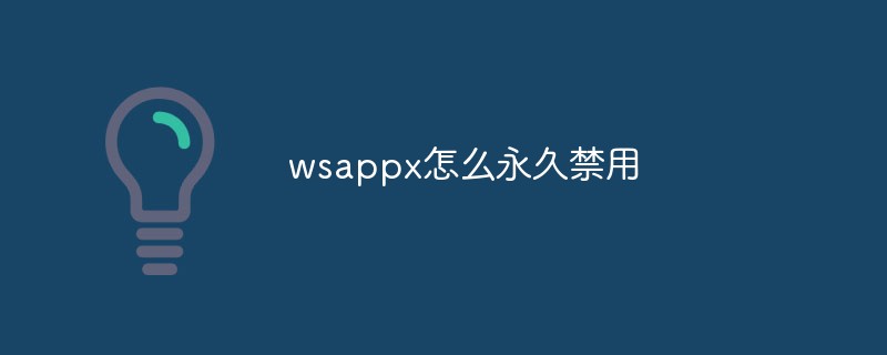 wsappx永久关闭及禁用详细教程