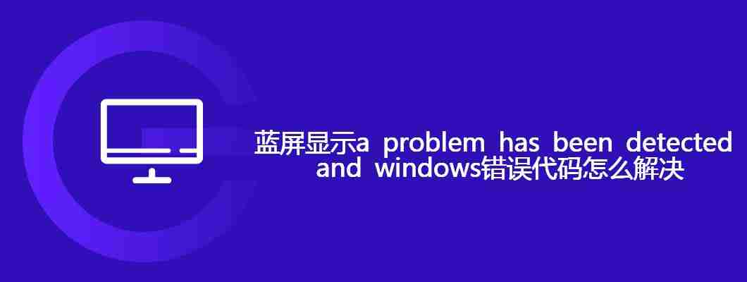 蓝屏显示a problem has been detected and windows错误代码怎么解决