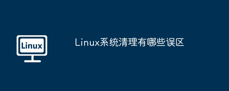 Linux系统清理误区与正确方法揭秘