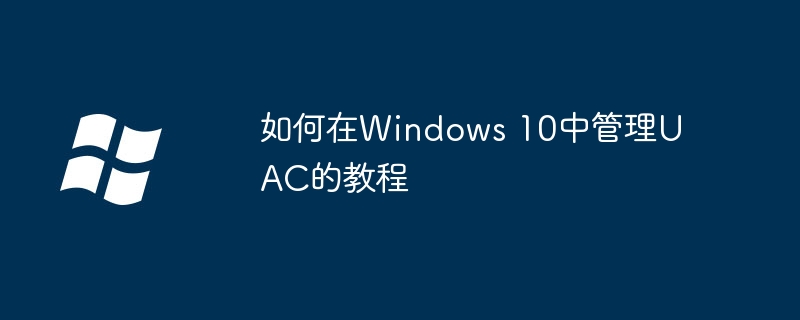 Windows10UAC管理教程与实用技巧