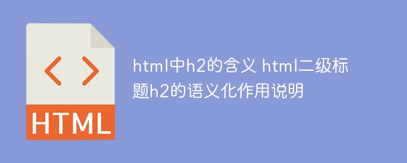html中h2的含义 html二级标题h2的语义化作用说明
