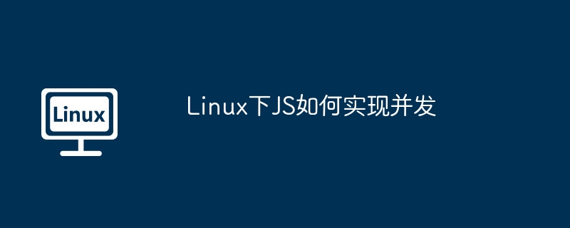 Linux下JS如何实现并发