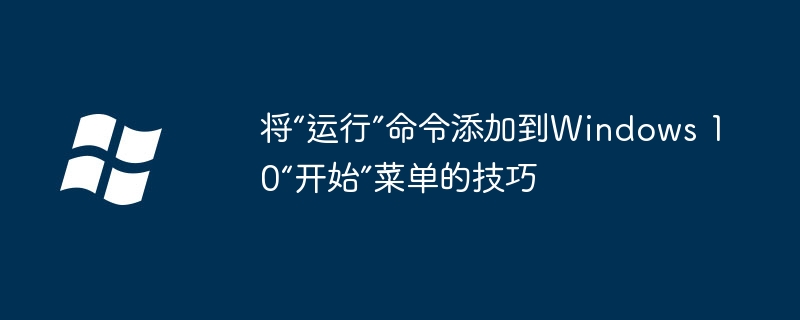 将“运行”命令添加到Windows 10“开始”菜单的技巧
