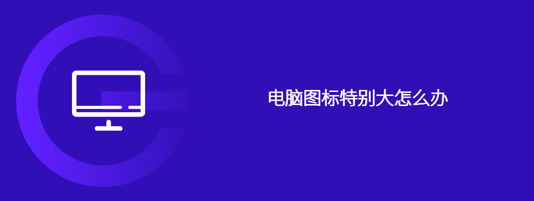 电脑图标特别大怎么办