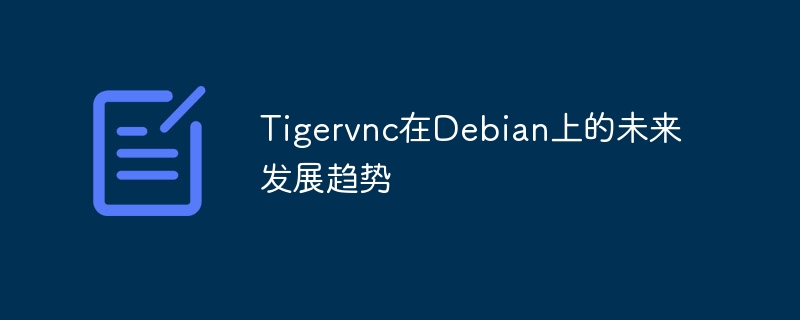 Tigervnc在Debian上的未来发展展望