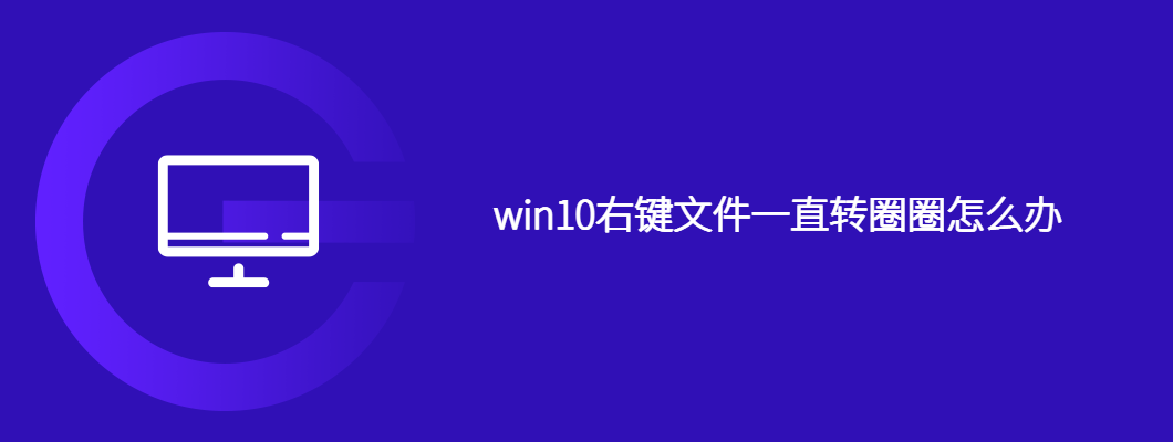 win10右键文件一直转圈圈怎么办