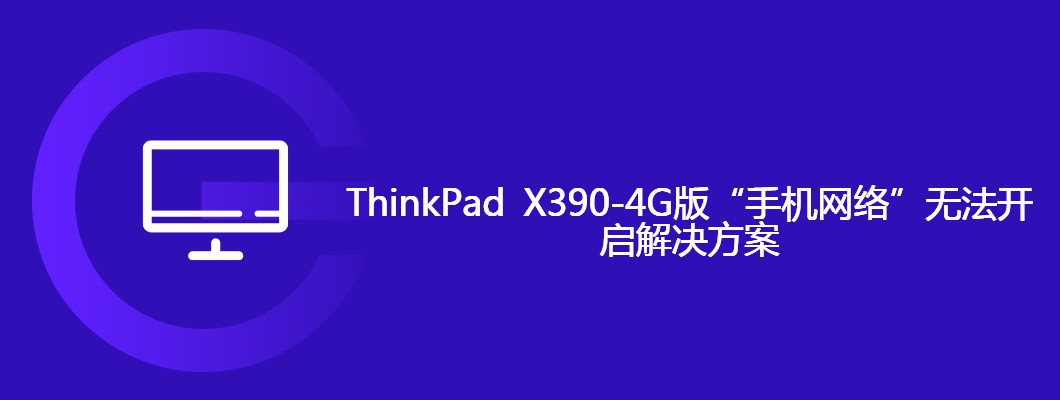 ThinkPadX390-4G手机网络故障？一招搞定！
