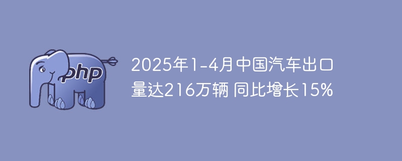 2025前4个月狂增15%！中国汽车出口216万的数据解读