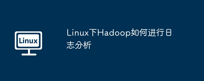 Linux下Hadoop如何进行日志分析