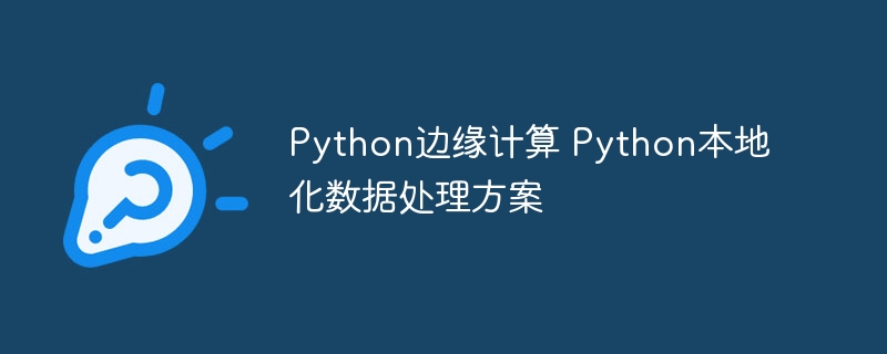 Python边缘计算实战：手把手教你实现本地数据处理