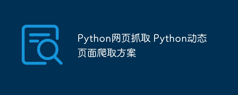 Python爬虫教程：手把手教你抓取动态网页数据