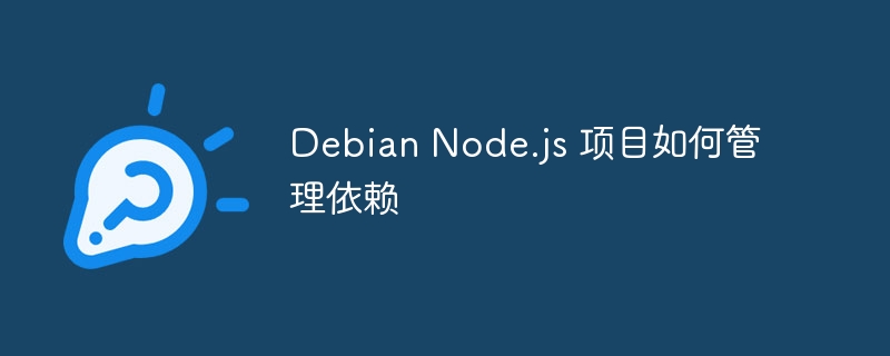 Node.js项目依赖太头疼？Debian玩家超全管理教程来了！