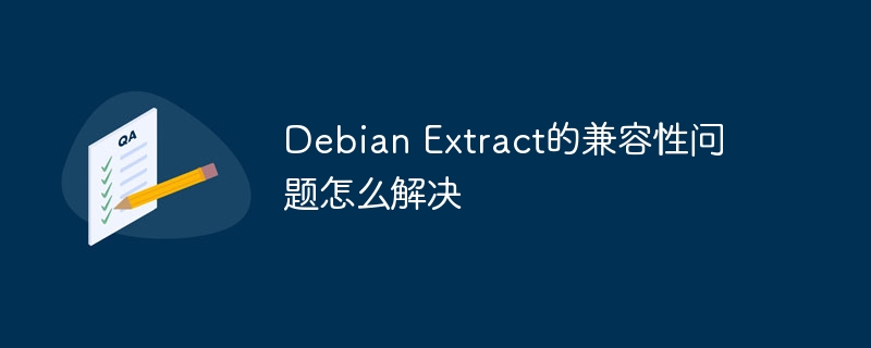 Debian Extract的兼容性问题怎么解决