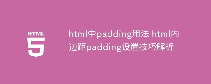 html中padding怎么用？手把手教你设置内边距技巧
