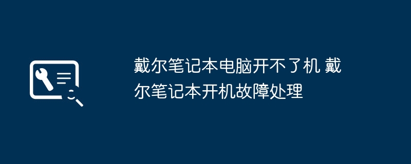 笔记本开不了机？手把手教你轻松搞定戴尔开机故障