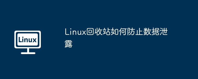 Linux回收站如何防止数据泄露
