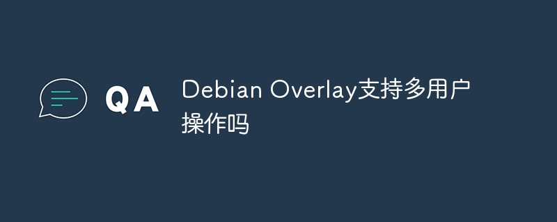 Debian Overlay支持多用户操作吗