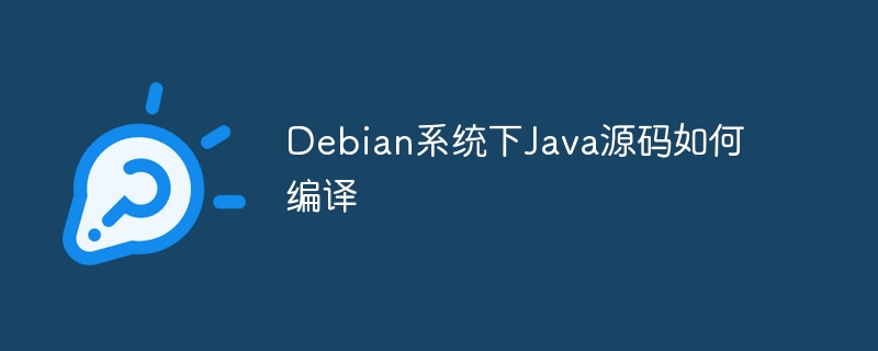 手把手教你用Debian编译Java源码|超详细教程