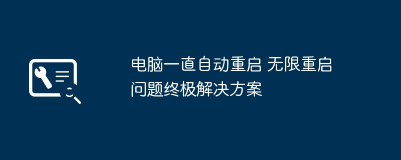 电脑反复重启？保姆级教程教你快速修复重启故障