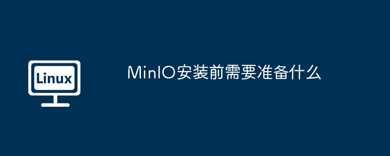 MinIO安装前需要准备什么