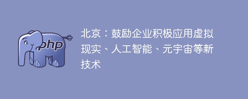 北京放大招！企业玩转VR、AI、元宇宙有补贴？这波可以冲！
