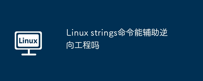 Linux strings命令能辅助逆向工程吗