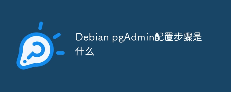 Debian pgAdmin配置步骤是什么
