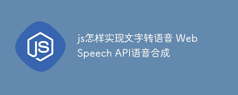 js怎样实现文字转语音 Web Speech API语音合成