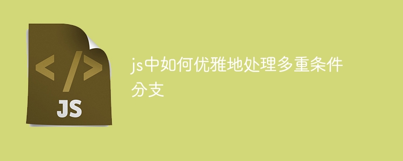 js中如何优雅地处理多重条件分支