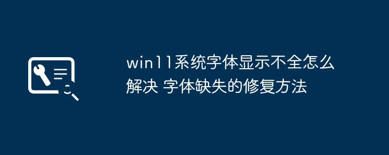 win11系统字体显示不全怎么解决 字体缺失的修复方法